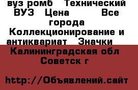 1.1) вуз ромб : Технический ВУЗ › Цена ­ 289 - Все города Коллекционирование и антиквариат » Значки   . Калининградская обл.,Советск г.